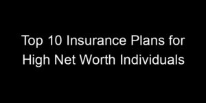 Read more about the article Top 10 Insurance Plans For High Net Worth Individuals