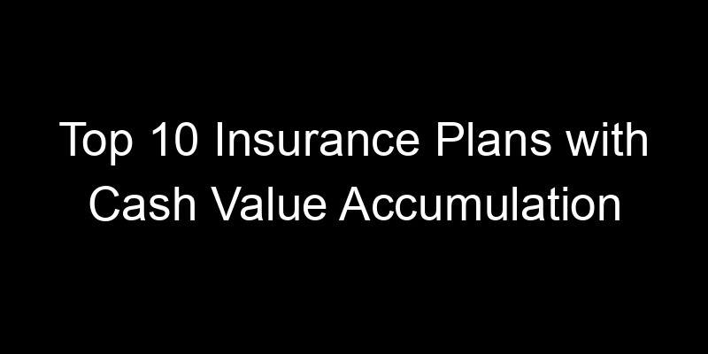 Read more about the article Top 10 Insurance Plans With Cash Value Accumulation