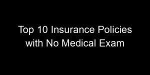 Read more about the article Top 10 Insurance Policies With No Medical Exam