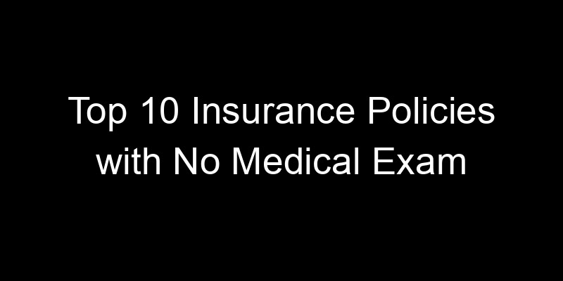 Read more about the article Top 10 Insurance Policies With No Medical Exam