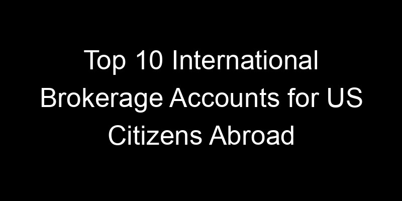 Read more about the article Top 10 International Brokerage Accounts for US Citizens Abroad