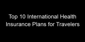 Read more about the article Top 10 International Health Insurance Plans For Travelers