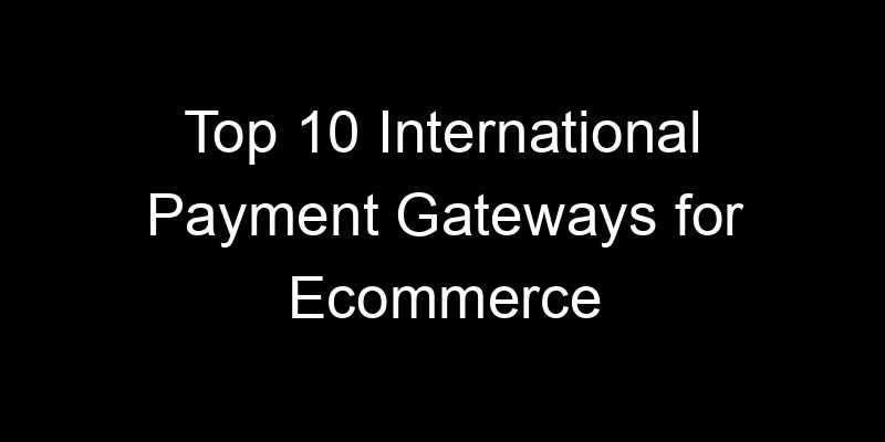 Read more about the article Top 10 International Payment Gateways for Ecommerce