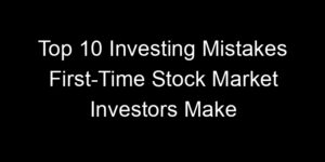 Read more about the article Top 10 Investing Mistakes First-Time Stock Market Investors Make