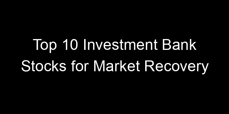 Read more about the article Top 10 Investment Bank Stocks for Market Recovery