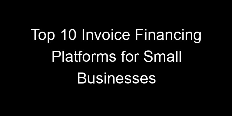 Read more about the article Top 10 Invoice Financing Platforms for Small Businesses