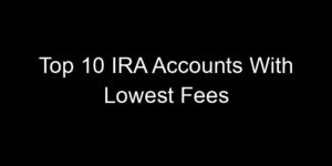 Read more about the article Top 10 IRA Accounts With Lowest Fees