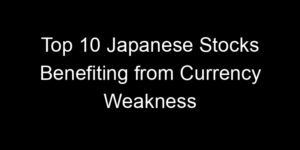 Read more about the article Top 10 Japanese Stocks Benefiting from Currency Weakness