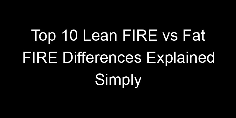 Read more about the article Top 10 Lean FIRE vs Fat FIRE Differences Explained Simply