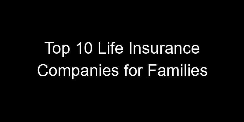 Read more about the article Top 10 Life Insurance Companies for Families