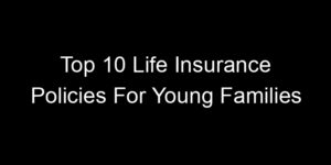 Read more about the article Top 10 Life Insurance Policies For Young Families