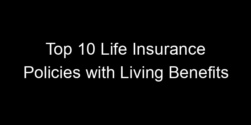 Read more about the article Top 10 Life Insurance Policies With Living Benefits