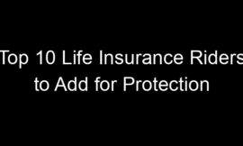 Top 10 Life Insurance Riders To Add For Protection