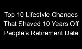 Top 10 Lifestyle Changes That Shaved 10 Years Off People’s Retirement Date