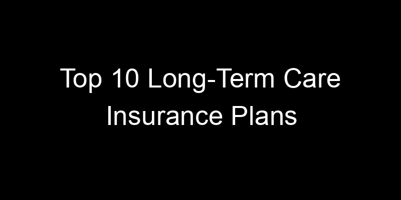 Read more about the article Top 10 Long-Term Care Insurance Plans