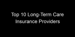 Read more about the article Top 10 Long-Term Care Insurance Providers