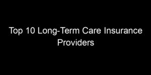 Read more about the article Top 10 Long-Term Care Insurance Providers