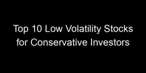 Read more about the article Top 10 Low Volatility Stocks for Conservative Investors