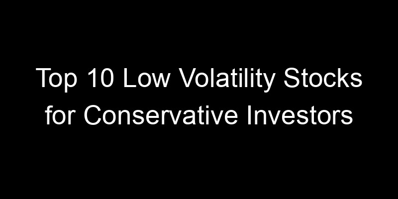 Read more about the article Top 10 Low Volatility Stocks for Conservative Investors