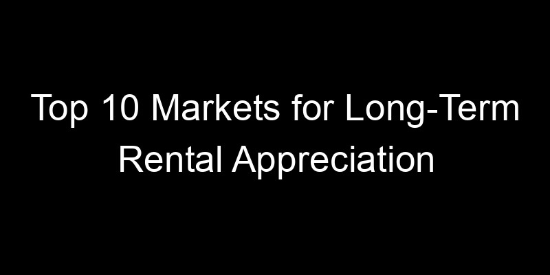 Read more about the article Top 10 Markets for Long-Term Rental Appreciation