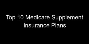 Read more about the article Top 10 Medicare Supplement Insurance Plans