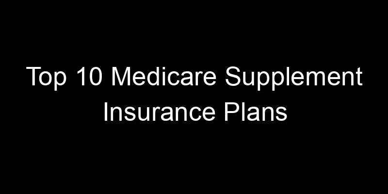 Read more about the article Top 10 Medicare Supplement Insurance Plans
