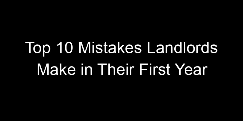 Read more about the article Top 10 Mistakes Landlords Make in Their First Year