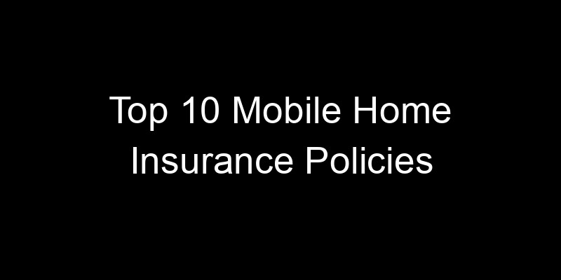Read more about the article Top 10 Mobile Home Insurance Policies