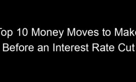 Top 10 Money Moves to Make Before an Interest Rate Cut
