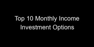 Read more about the article Top 10 Monthly Income Investment Options