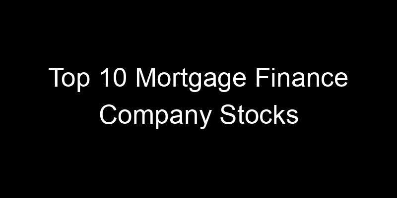 Read more about the article Top 10 Mortgage Finance Company Stocks