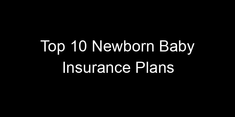 Read more about the article Top 10 Newborn Baby Insurance Plans