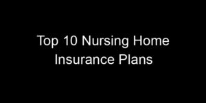 Read more about the article Top 10 Nursing Home Insurance Plans