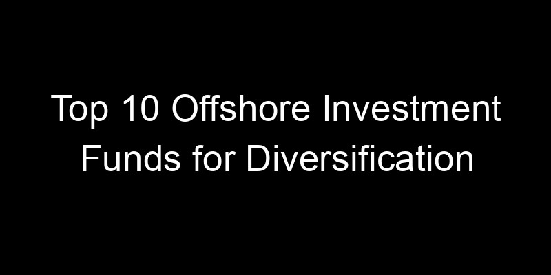 Read more about the article Top 10 Offshore Investment Funds for Diversification