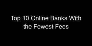 Read more about the article Top 10 Online Banks With the Fewest Fees