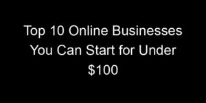 Read more about the article Top 10 Online Businesses You Can Start for Under $100