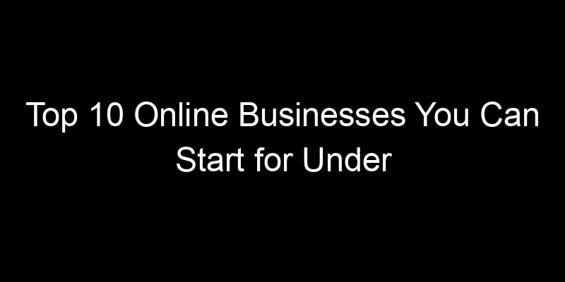 Read more about the article Top 10 Online Businesses You Can Start for Under $100