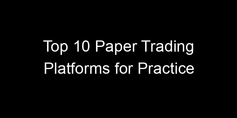 Read more about the article Top 10 Paper Trading Platforms for Practice