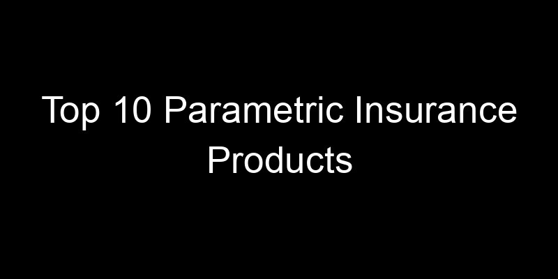 Read more about the article Top 10 Parametric Insurance Products
