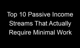 Top 10 Passive Income Streams That Actually Require Minimal Work