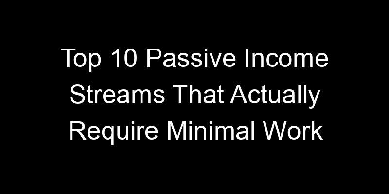 Read more about the article Top 10 Passive Income Streams That Actually Require Minimal Work