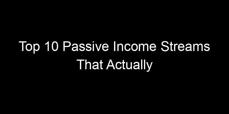 Read more about the article Top 10 Passive Income Streams That Actually Require Minimal Work