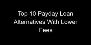 Read more about the article Top 10 Payday Loan Alternatives With Lower Fees
