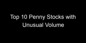 Read more about the article Top 10 Penny Stocks with Unusual Volume