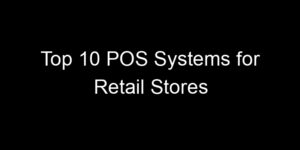 Read more about the article Top 10 POS Systems for Retail Stores
