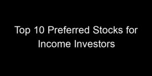 Read more about the article Top 10 Preferred Stocks for Income Investors