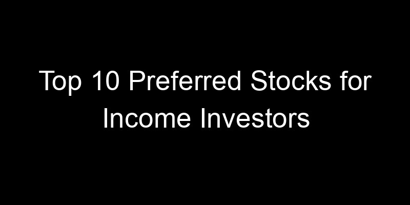 Read more about the article Top 10 Preferred Stocks for Income Investors