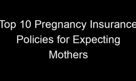 Top 10 Pregnancy Insurance Policies For Expecting Mothers