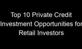 Top 10 Private Credit Investment Opportunities for Retail Investors
