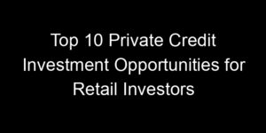 Read more about the article Top 10 Private Credit Investment Opportunities for Retail Investors